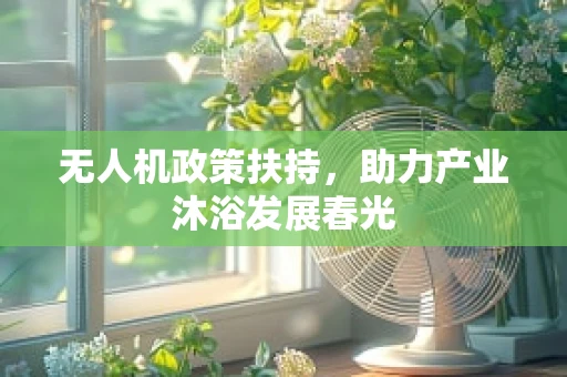 无人机政策扶持，助力产业沐浴发展春光