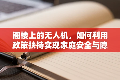 阁楼上的无人机，如何利用政策扶持实现家庭安全与隐私的平衡？