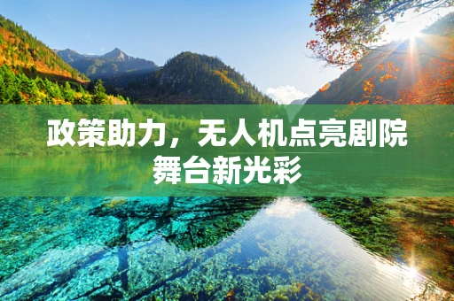 政策助力，无人机点亮剧院舞台新光彩