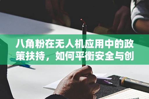 八角粉在无人机应用中的政策扶持，如何平衡安全与创新？