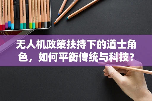 无人机政策扶持下的道士角色，如何平衡传统与科技？