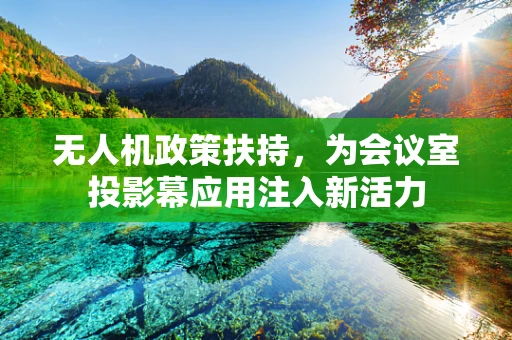 无人机政策扶持，为会议室投影幕应用注入新活力
