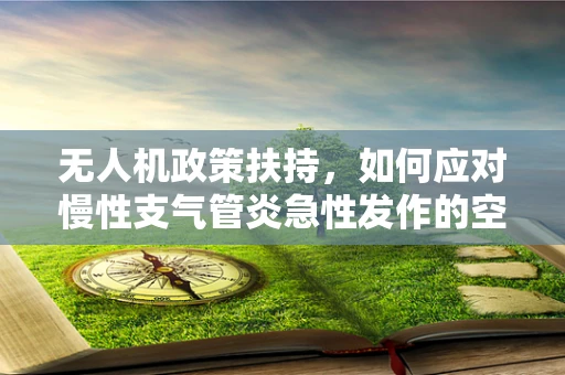 无人机政策扶持，如何应对慢性支气管炎急性发作的空中挑战？