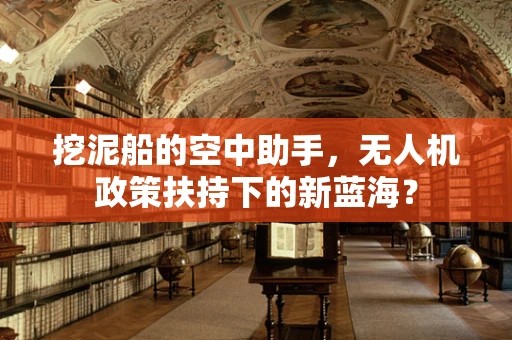 挖泥船的空中助手，无人机政策扶持下的新蓝海？