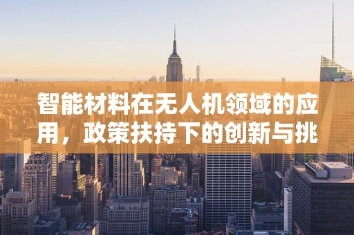 智能材料在无人机领域的应用，政策扶持下的创新与挑战