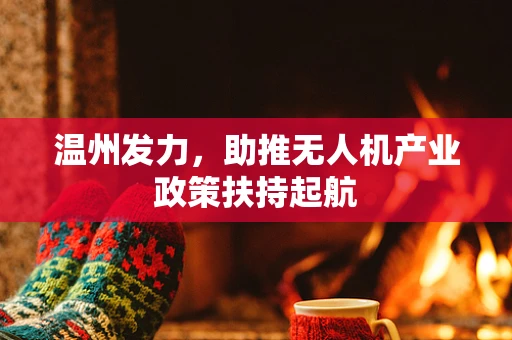 温州发力，助推无人机产业政策扶持起航