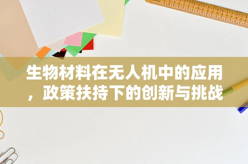 生物材料在无人机中的应用，政策扶持下的创新与挑战？