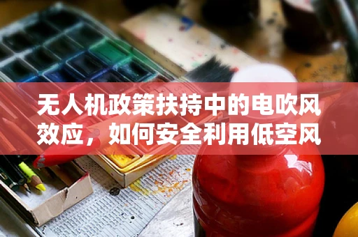 无人机政策扶持中的电吹风效应，如何安全利用低空风场？