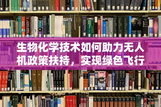 生物化学技术如何助力无人机政策扶持，实现绿色飞行？