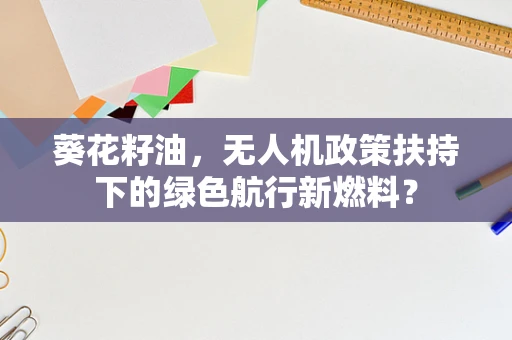 葵花籽油，无人机政策扶持下的绿色航行新燃料？