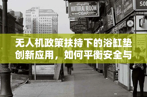 无人机政策扶持下的浴缸垫创新应用，如何平衡安全与效率？