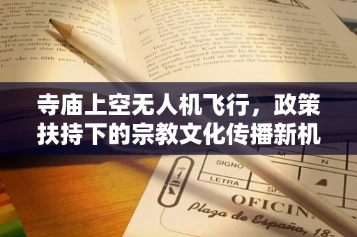 寺庙上空无人机飞行，政策扶持下的宗教文化传播新机遇？
