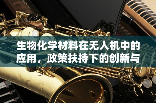 生物化学材料在无人机中的应用，政策扶持下的创新与挑战？
