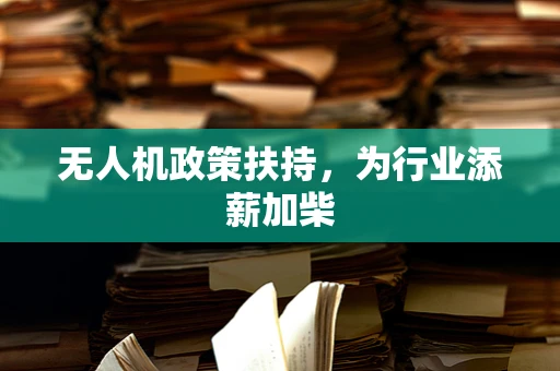 无人机政策扶持，为行业添薪加柴
