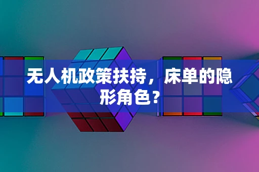 无人机政策扶持，床单的隐形角色？