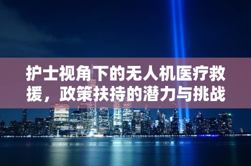 护士视角下的无人机医疗救援，政策扶持的潜力与挑战