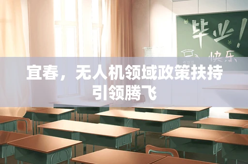 宜春，无人机领域政策扶持引领腾飞