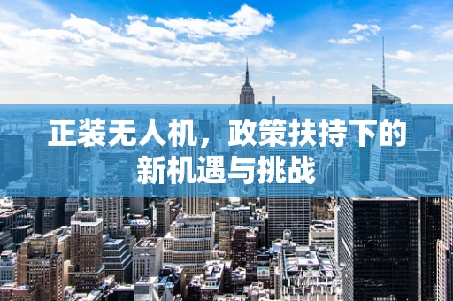 正装无人机，政策扶持下的新机遇与挑战