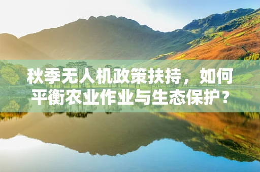 秋季无人机政策扶持，如何平衡农业作业与生态保护？
