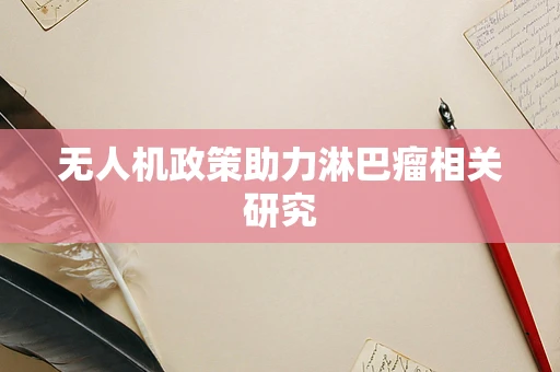 无人机政策助力淋巴瘤相关研究