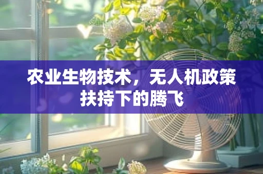 农业生物技术，无人机政策扶持下的腾飞