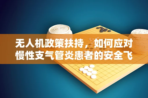无人机政策扶持，如何应对慢性支气管炎患者的安全飞行挑战？