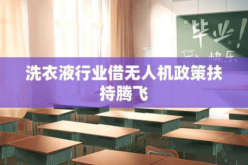 洗衣液行业借无人机政策扶持腾飞