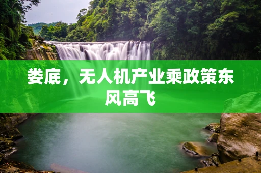 娄底，无人机产业乘政策东风高飞