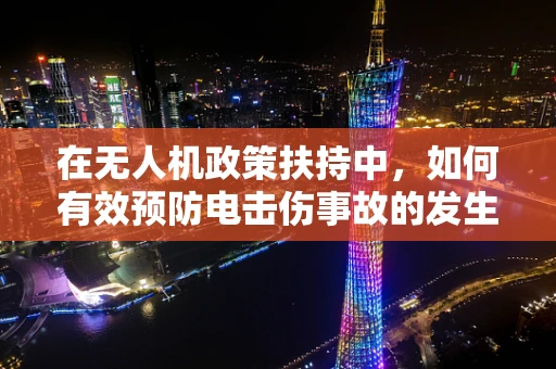 在无人机政策扶持中，如何有效预防电击伤事故的发生？