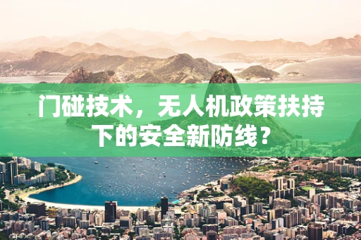 门碰技术，无人机政策扶持下的安全新防线？