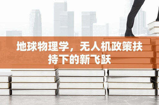 地球物理学，无人机政策扶持下的新飞跃