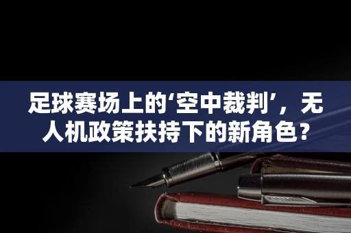 足球赛场上的‘空中裁判’，无人机政策扶持下的新角色？