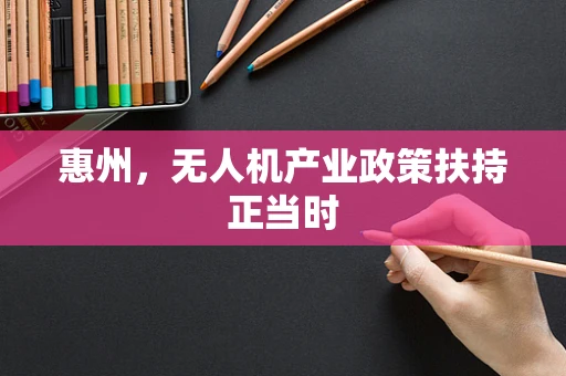 惠州，无人机产业政策扶持正当时