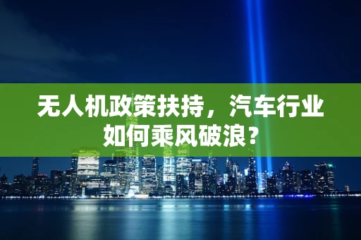 无人机政策扶持，汽车行业如何乘风破浪？