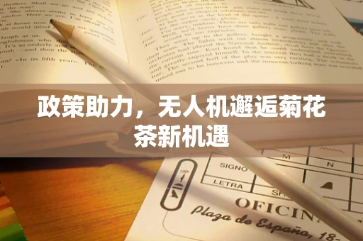 政策助力，无人机邂逅菊花茶新机遇