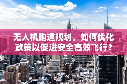 无人机跑道规划，如何优化政策以促进安全高效飞行？