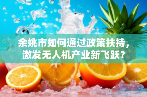 余姚市如何通过政策扶持，激发无人机产业新飞跃？