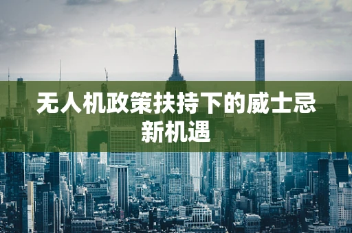 无人机政策扶持下的威士忌新机遇