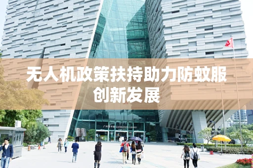 无人机政策扶持助力防蚊服创新发展