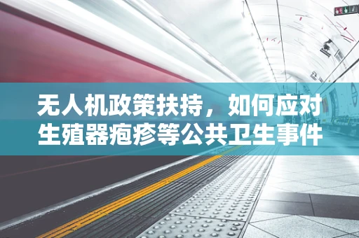 无人机政策扶持，如何应对生殖器疱疹等公共卫生事件带来的挑战？