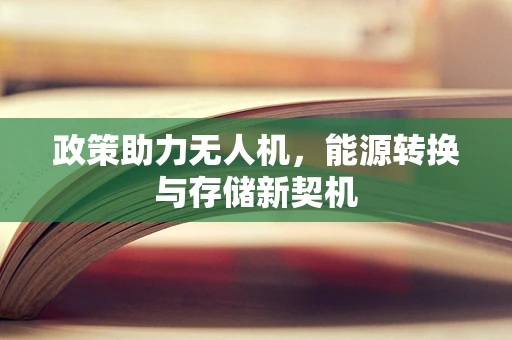政策助力无人机，能源转换与存储新契机