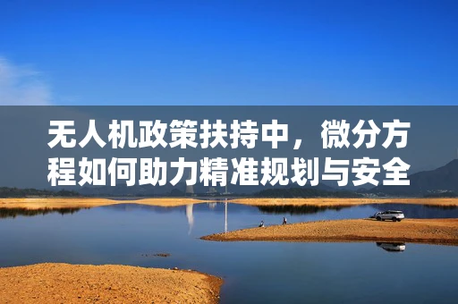 无人机政策扶持中，微分方程如何助力精准规划与安全监管？