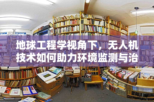 地球工程学视角下，无人机技术如何助力环境监测与治理？