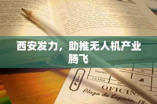 西安发力，助推无人机产业腾飞