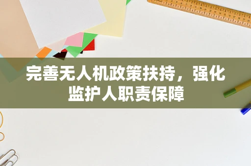 完善无人机政策扶持，强化监护人职责保障
