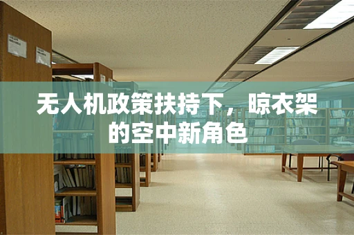 无人机政策扶持下，晾衣架的空中新角色
