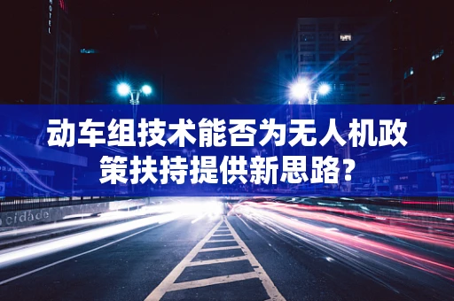 动车组技术能否为无人机政策扶持提供新思路？