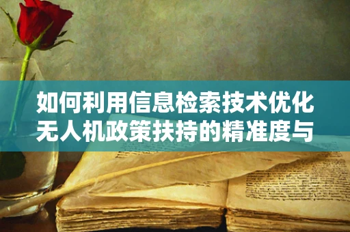如何利用信息检索技术优化无人机政策扶持的精准度与效率？