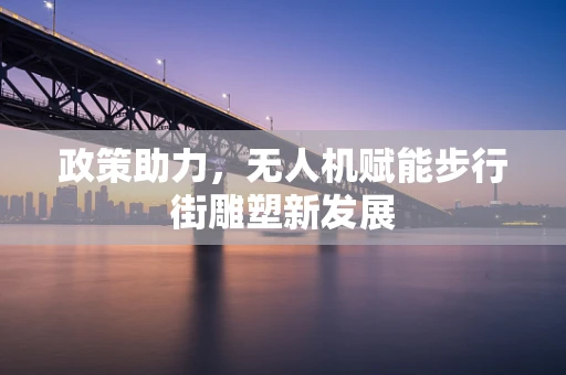 政策助力，无人机赋能步行街雕塑新发展