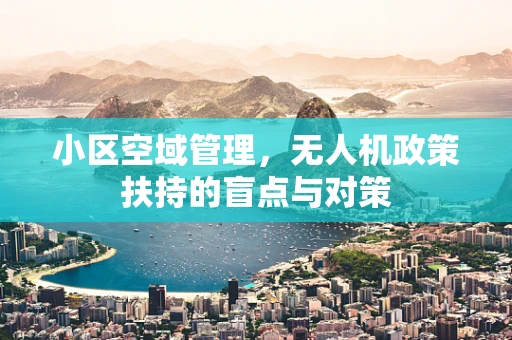 小区空域管理，无人机政策扶持的盲点与对策